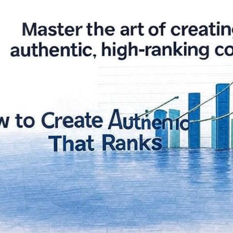How to Create Authentic Content That Ranks